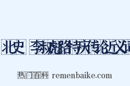 北史·李叔彪路恃庆传论近义词是什么意思的图片